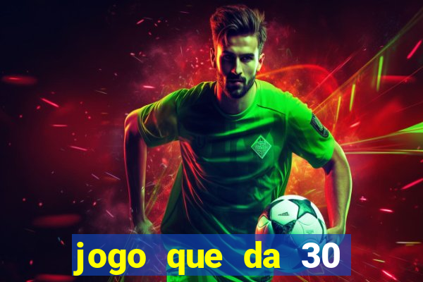 jogo que da 30 reais de bonus